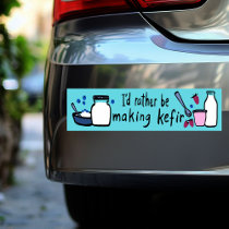 I'D RATHER BE MAKING KEFIR Fun Fermentation  Bumper Sticker