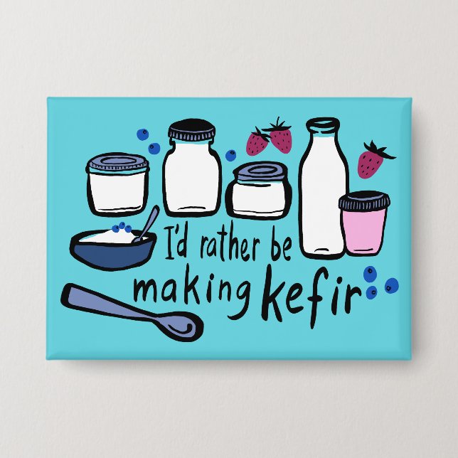 I'D RATHER BE MAKING KEFIR Fun Fermentation  Button (Front)