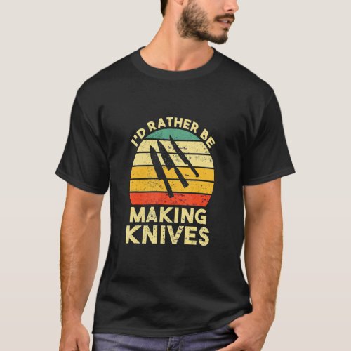 Id Rather Be Making Knives  T_Shirt