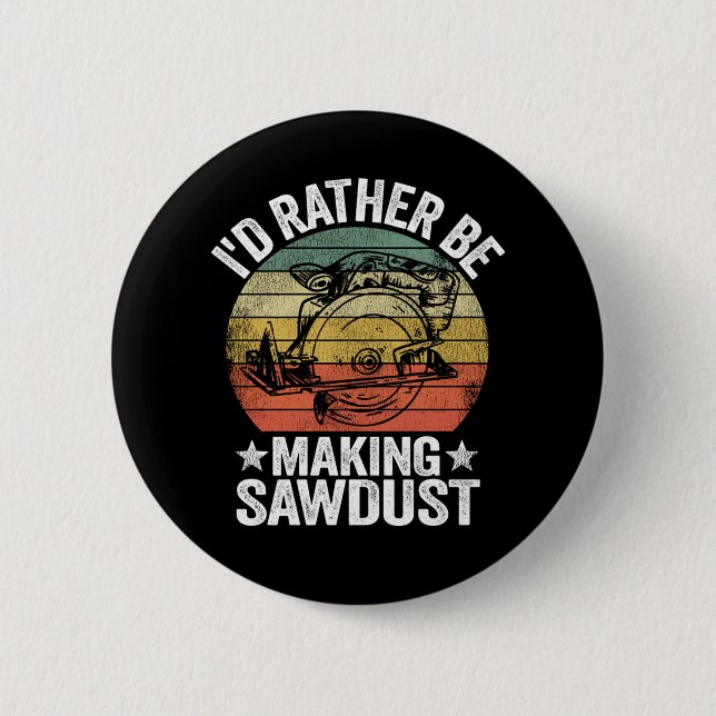 Id Rather Be Making Sawdust Woodworking Carpenter Button (Front)