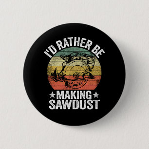 Id Rather Be Making Sawdust Woodworking Carpenter Button