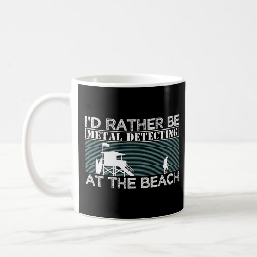 Id Rather Be Metal Detecting At The Beach Dirt Fi Coffee Mug