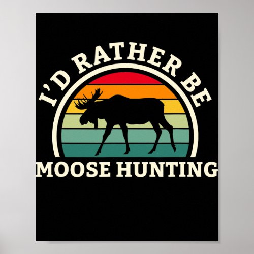 Id Rather Be Moose Hunting Deer Elk Hunting  Poster
