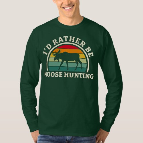Id Rather Be Moose Hunting Deer Elk Hunting  T_Shirt