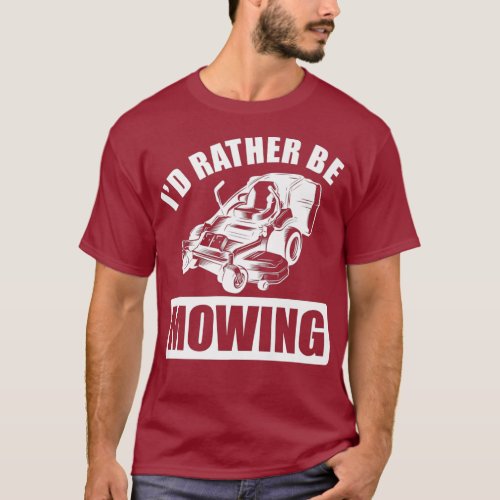 Id Rather Be Mowing Lawn Yard Outfit Funny Dad T_Shirt