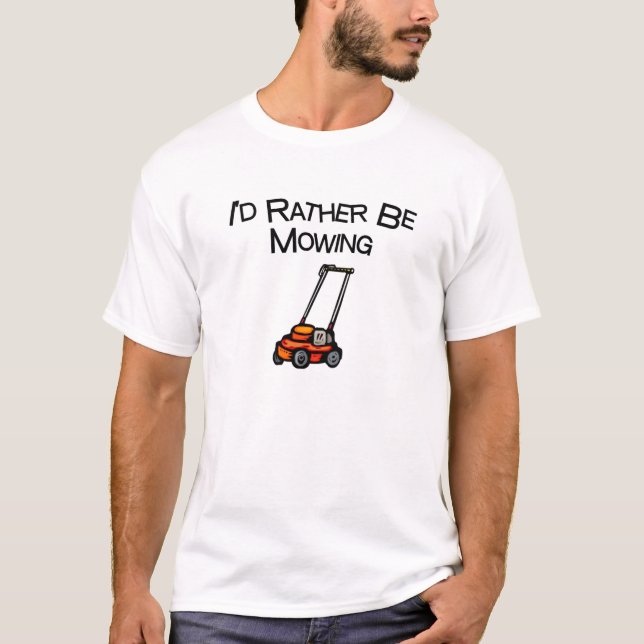 I'd Rather Be Mowing T-Shirt (Front)