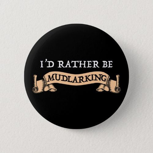 Id Rather Be Mudlarking Button