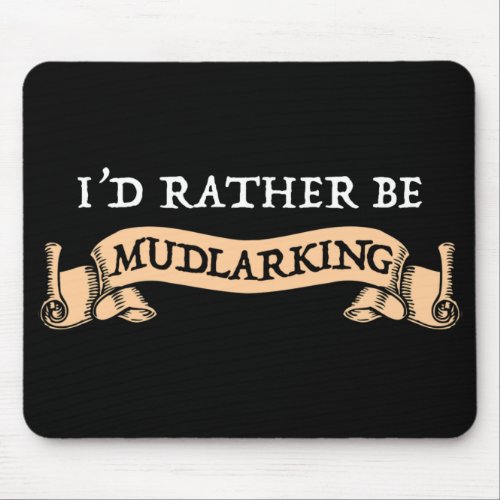 Id Rather Be Mudlarking Mouse Pad