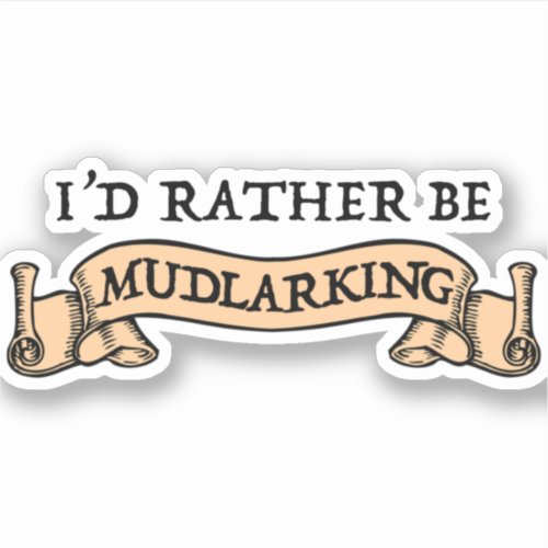 Id Rather Be Mudlarking Sticker