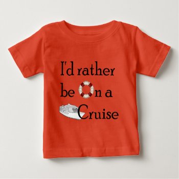 I'd Rather Be On A Cruise Baby T-shirt by addictedtocruises at Zazzle