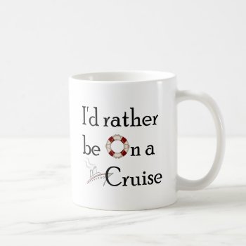 I'd Rather Be On A Cruise Coffee Mug by addictedtocruises at Zazzle