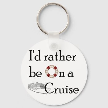 I'd Rather Be On A Cruise Keychain by addictedtocruises at Zazzle