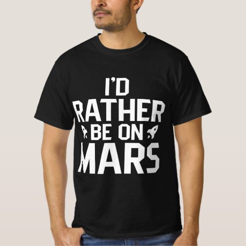 Id rather be on Mars Exploration Red Planet Space T_Shirt