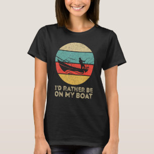 I'd Rather Be On My Boat Captain Boating T-Shirt