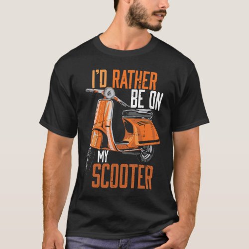 Id Rather Be On My Scooter Motorbike T_Shirt