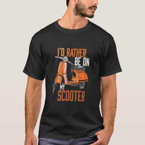 Id Rather Be On My Scooter Motorbike  T_Shirt