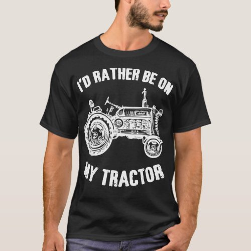 ID Rather Be On My Tractor  Tractors Farm Owner Gi T_Shirt