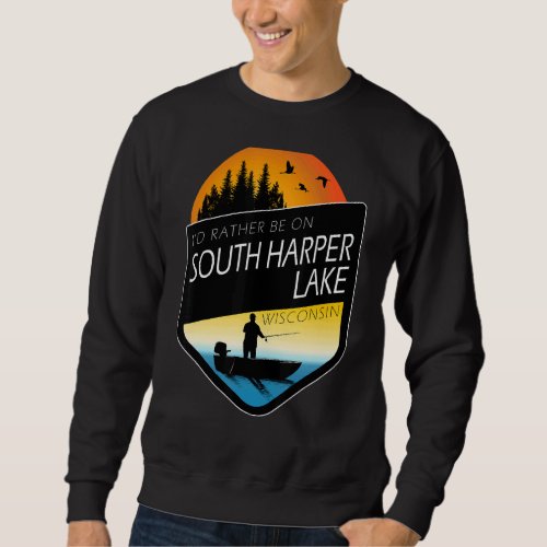 Id Rather Be On South Harper Lake Wisconsin Fishi Sweatshirt