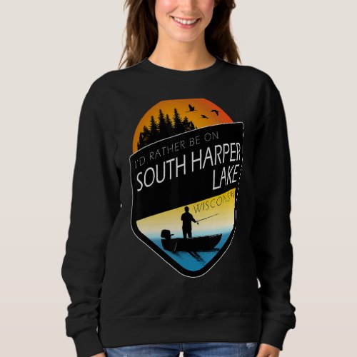 Id Rather Be On South Harper Lake Wisconsin Fishi Sweatshirt