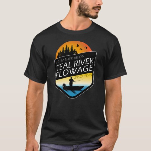 Id Rather Be On Teal River Flowage Wisconsin T_Shirt