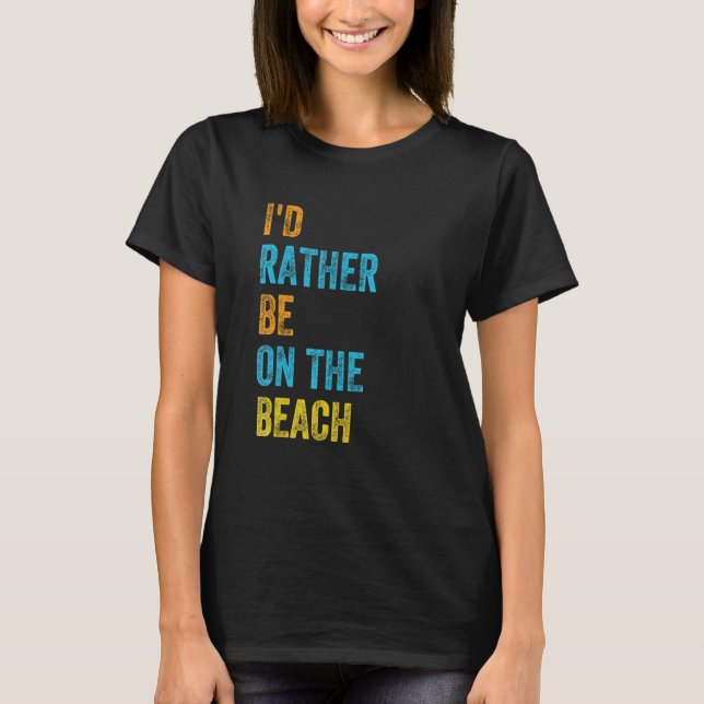 I'd Rather Be On The Beach T-Shirt (Front)