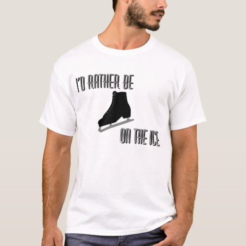 Id Rather Be on the Ice Ice Skating T_Shirt