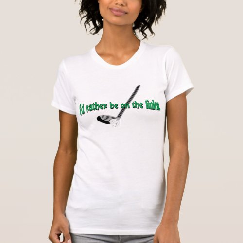 Id Rather Be on the Links T_Shirt