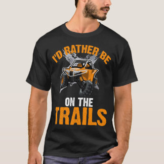 I'd Rather Be On The Trails - ATV UTV Side by Side T-Shirt