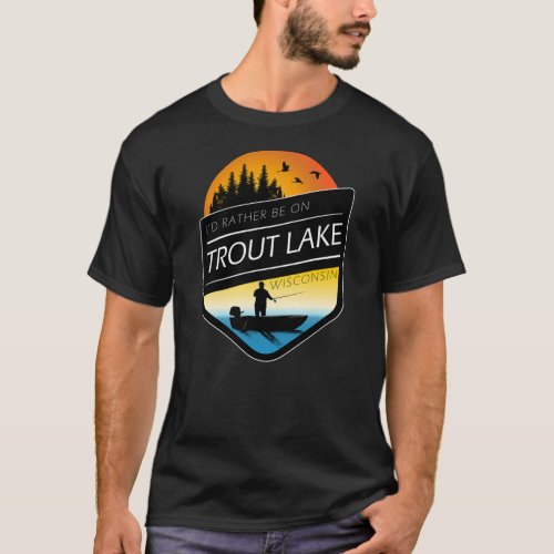 Id Rather Be On Trout Lake Wisconsin Fishing  T_Shirt