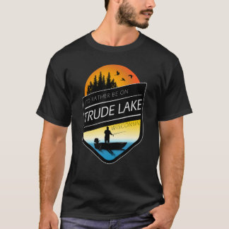 I'd Rather Be On Trude Lake Wisconsin Fishing T-Shirt
