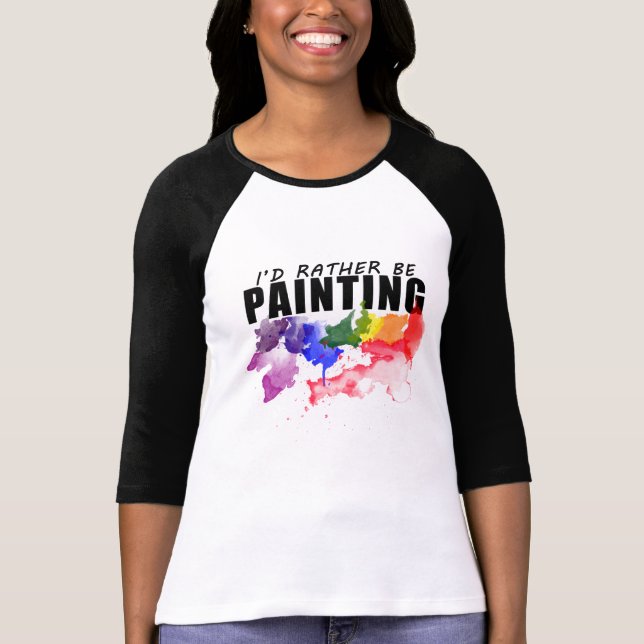 I'd Rather Be Painting Artist Shirt - Watercolor (Front)