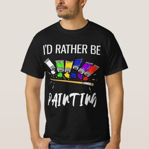 Id Rather Be Painting Funny Painter T_Shirt