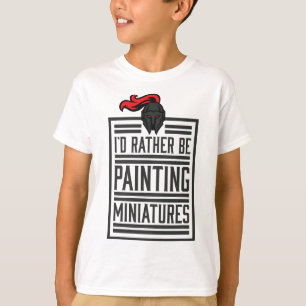 Id Rather Be Painting Miniatures Funny 3D Hobbyist T-Shirt