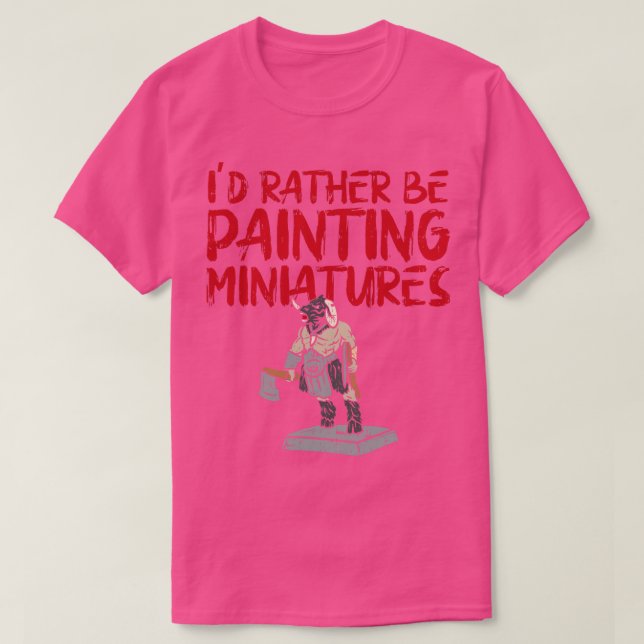 Id Rather Be Painting Miniatures T-Shirt (Design Front)