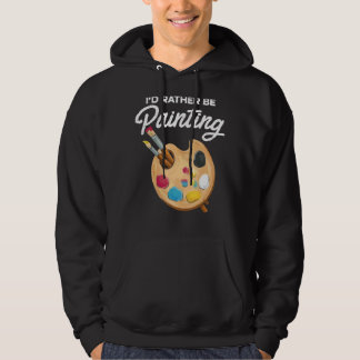 I'd Rather Be Painting Painter Paint Artwork   Col Hoodie