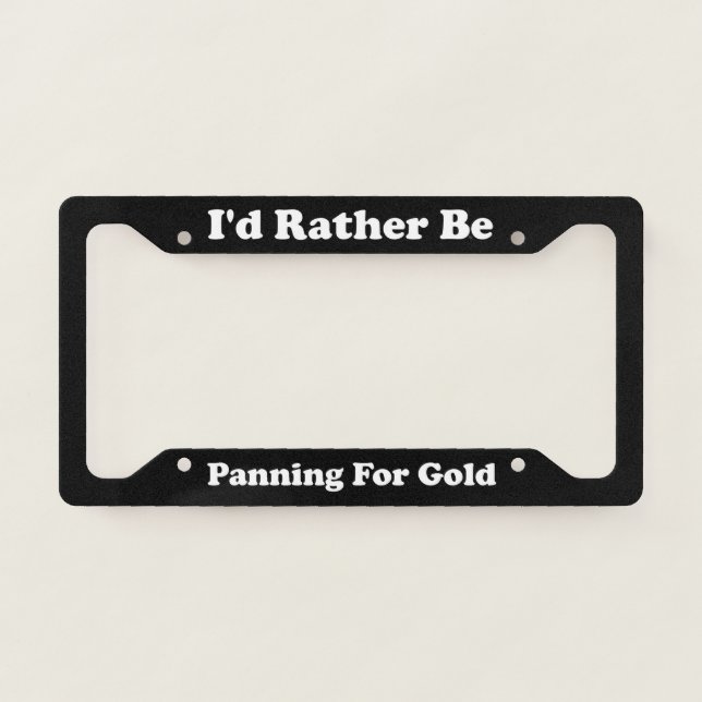 Id Rather Be Panning For Gold License Plate Frame (Front)
