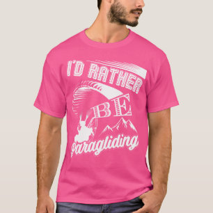 I'D Rather Be Paragliding Paraglider Parachute Sky T-Shirt