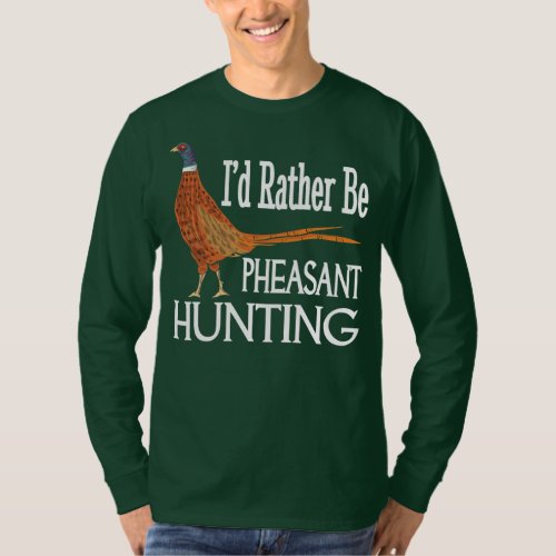 Id Rather Be Pheasant Hunting Funny Pheasant T_Shirt