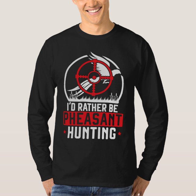 I'd Rather Be Pheasant Hunting Pheasant Hunter Bir T-Shirt (Front)