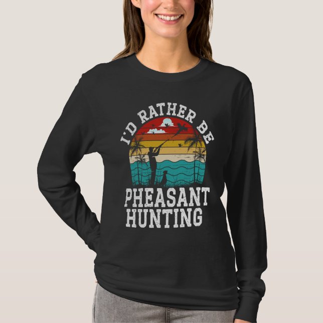 I'd Rather Be Pheasant Hunting Pheasant Hunter Bir T-Shirt (Front)