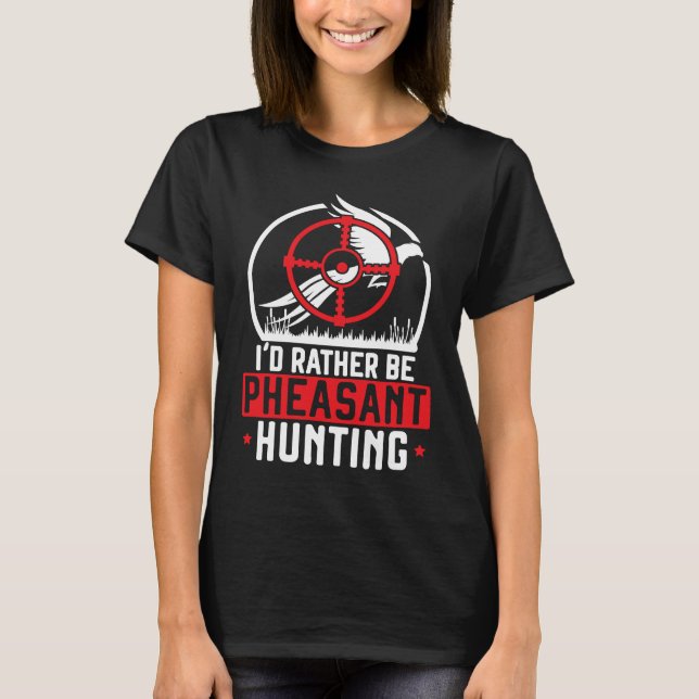 I'd Rather Be Pheasant Hunting Pheasant Hunter Bir T-Shirt (Front)