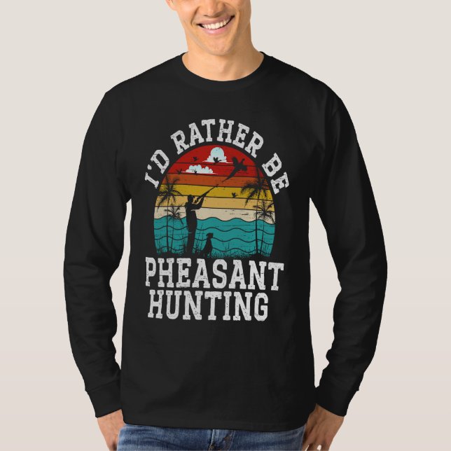 I'd Rather Be Pheasant Hunting Pheasant Hunter Bir T-Shirt (Front)