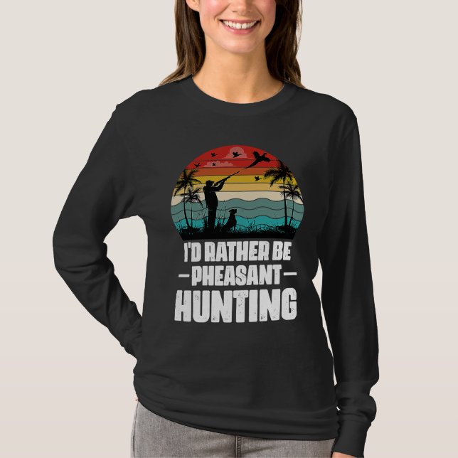 I'd Rather Be Pheasant Hunting  Pheasant Hunter Vi T-Shirt (Front)