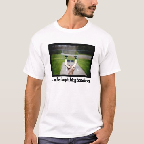 Id Rather Be Pitching Horseshoes T_Shirt