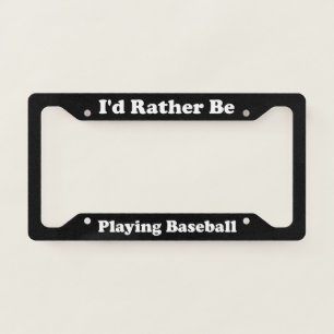 Id Rather Be Playing Baseball License Plate Frame