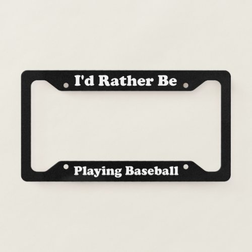 Id Rather Be Playing Baseball License Plate Frame