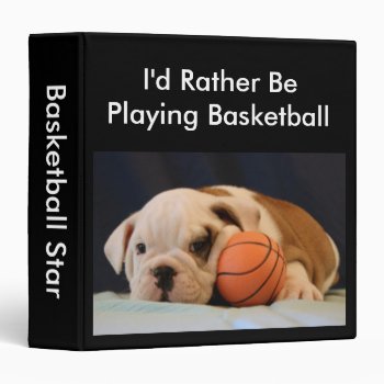 "i'd Rather Be Playing Basketb" Bulldog Puppy 1.5" 3 Ring Binder by time2see at Zazzle
