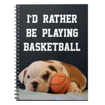 I'd Rather Be Playing Basketball - Bulldog Puppy Notebook by time2see at Zazzle