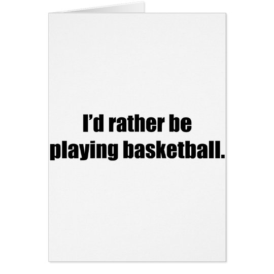 I'd Rather Be Playing Basketball Card