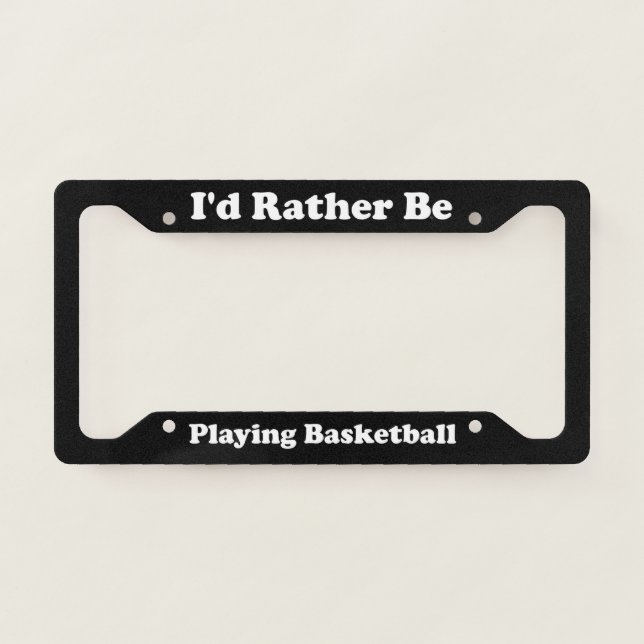 Id Rather Be Playing Basketball License Plate Frame (Front)